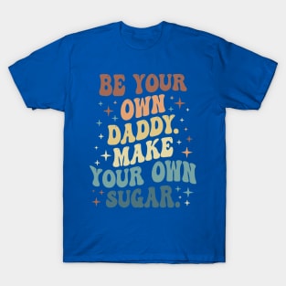 Be Your Own Daddy Make Your Own Sugar 1 T-Shirt